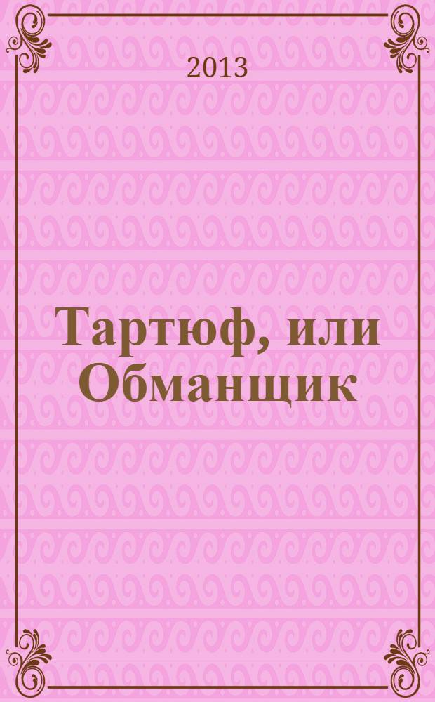 Тартюф, или Обманщик : комедии