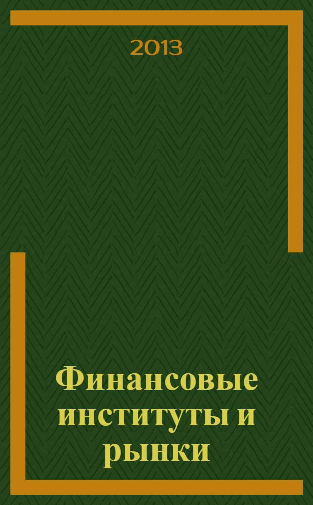 Финансовые институты и рынки : учебное пособие по дисциплине для обучающихся по направлению подготовки магистров 080200.68 "Менеджмент", программа "Финансовый менеджмент". Ч. 1