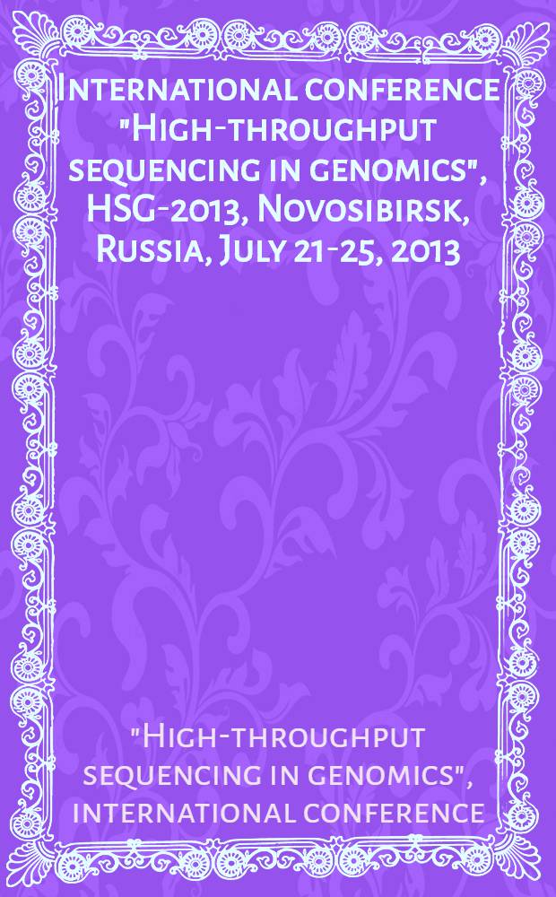 International conference "High-throughput sequencing in genomics", HSG-2013, Novosibirsk, Russia, July 21-25, 2013 : abstracts