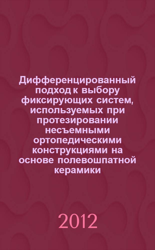 Дифференцированный подход к выбору фиксирующих систем, используемых при протезировании несъемными ортопедическими конструкциями на основе полевошпатной керамики : автореф. на соиск. уч. степ. к. м. н. : специальность 14.01.14 <Стоматология>