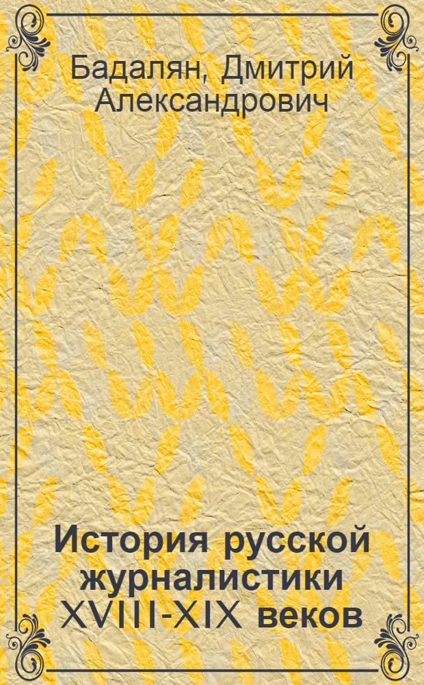 История русской журналистики XVIII-XIX веков : учебник : для студентов высших учебных заведений, обучающихся по направлению "Журналистика", специальностям: "Журналистика", "Связи с общественностью"