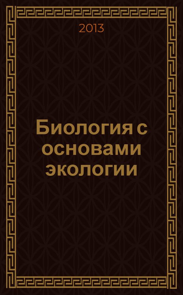 Биология с основами экологии : учебное пособие для студентов, обучающихся по направлению подготовки 110800.62 "Агроинженерия"