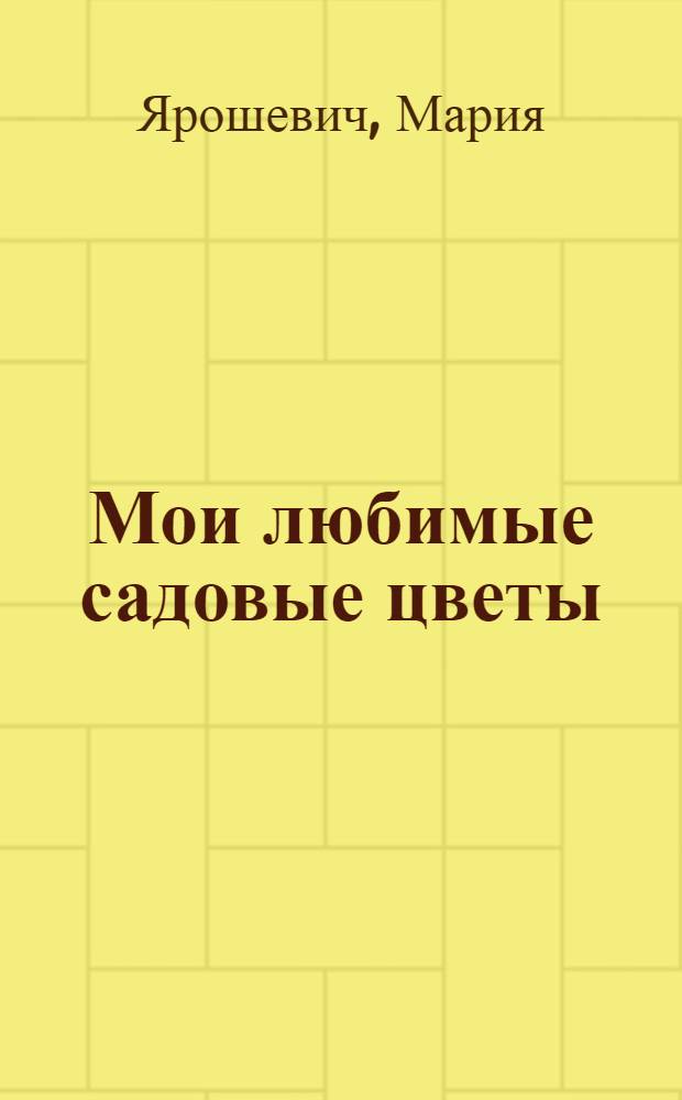 Мои любимые садовые цветы : дневник цветовода