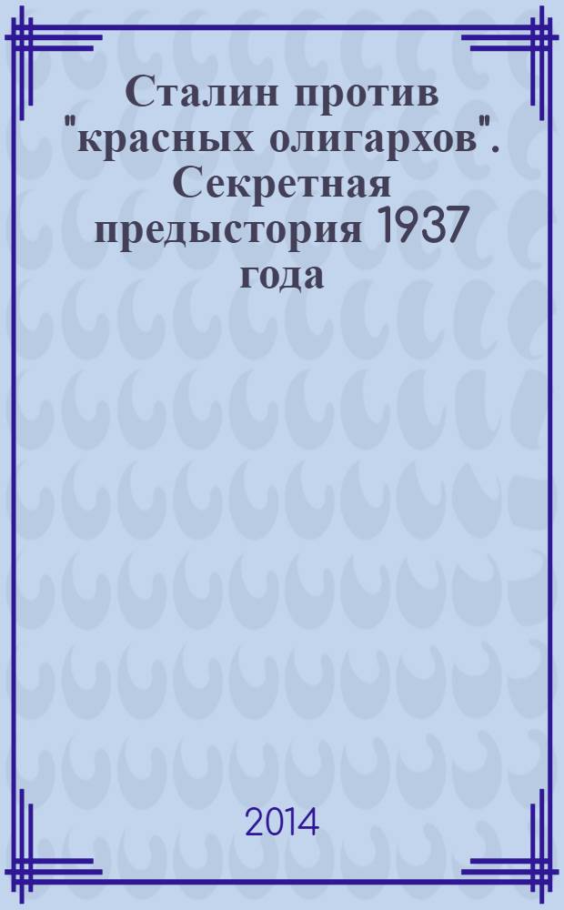 Сталин против "красных олигархов". Секретная предыстория 1937 года