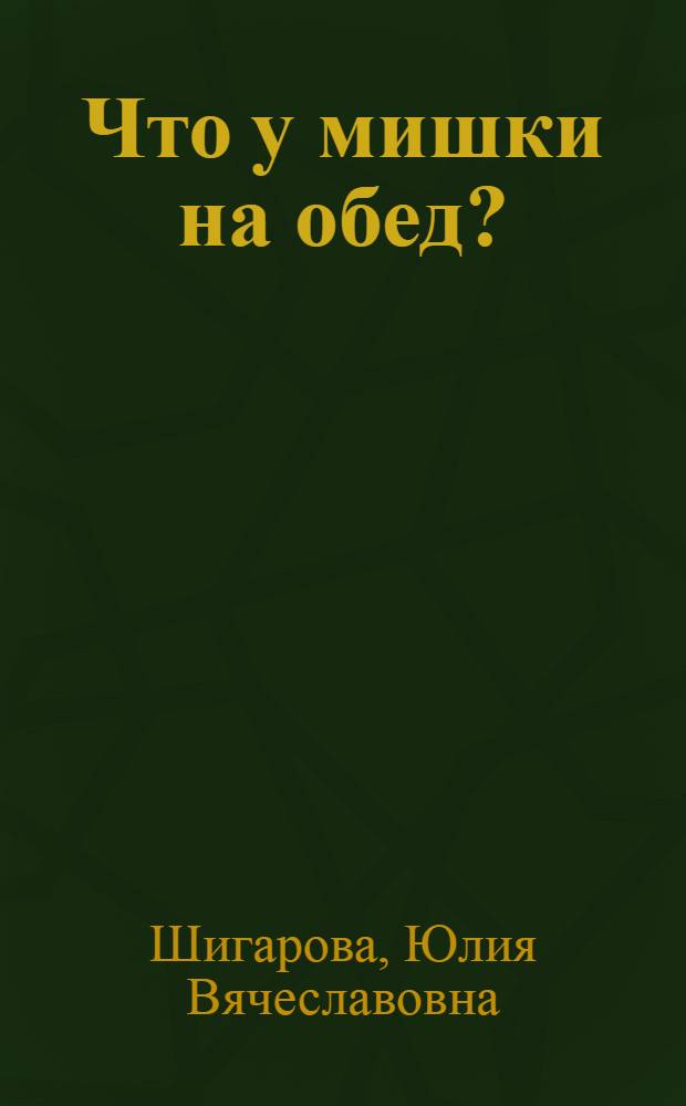Что у мишки на обед? : открой и узнаешь : книжка с секретом : для дошкольного возраста