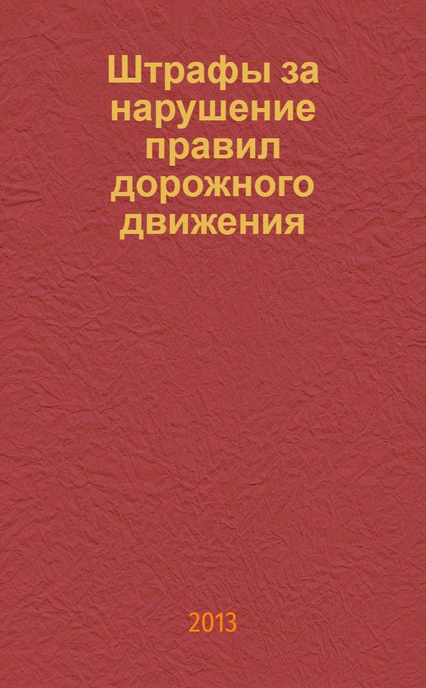 Штрафы за нарушение правил дорожного движения : по состоянию на 1 октября 2013 года