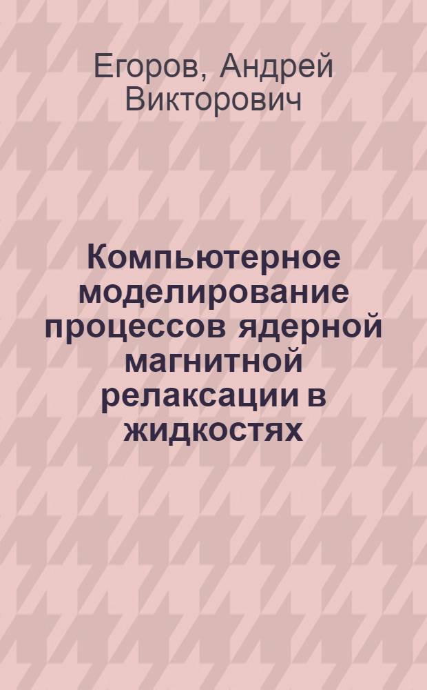 Компьютерное моделирование процессов ядерной магнитной релаксации в жидкостях : учебно-методическое пособие