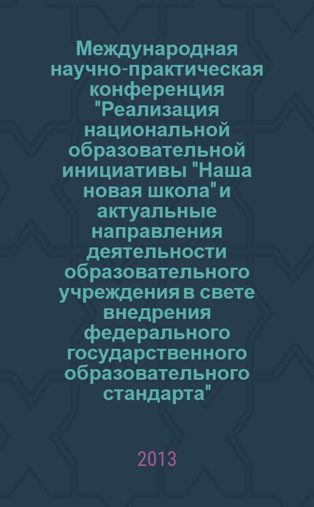 Международная научно-практическая конференция "Реализация национальной образовательной инициативы "Наша новая школа" и актуальные направления деятельности образовательного учреждения в свете внедрения федерального государственного образовательного стандарта", 21 декабря 2012 года : сборник научных статей. [Вып. 1]