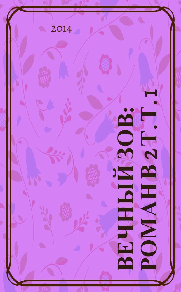 Вечный зов : [роман] в 2 т. Т. 1
