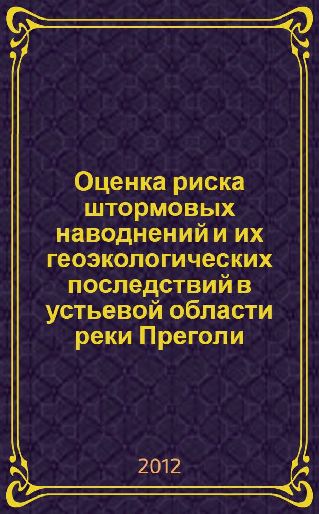Оценка риска штормовых наводнений и их геоэкологических последствий в устьевой области реки Преголи (Калининградская область) : автореф. дис. на соиск. учен. степ. к. г. н. : специальность 25.00.36 <Геоэкология по отраслям>