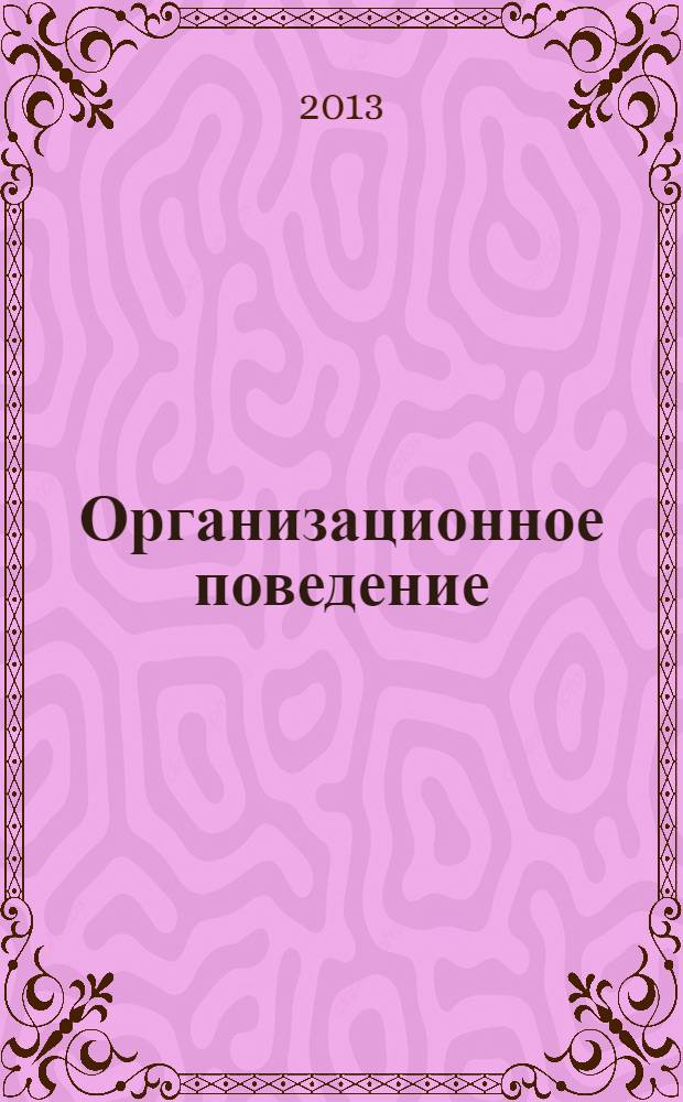 Организационное поведение : учебное пособие для студентов, обучающихся по программе бакалавриата по направлению подготовки 080200 - Менеджмент