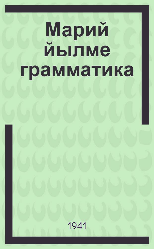 Марий йылме грамматика : Неполный средний да средний шк. лукмо учеб = Грамматика марийского языка