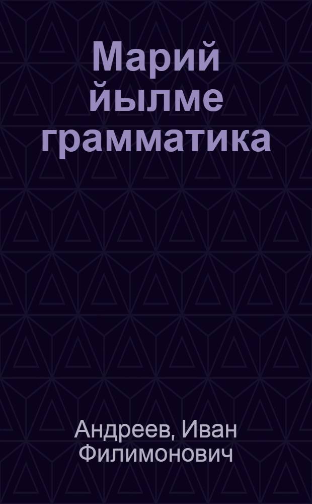 Марий йылме грамматика : Неполный средний да средний шк. лукмо учеб = Грамматика марийского языка