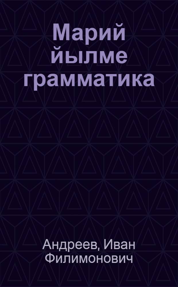 Марий йылме грамматика : Неполный средний да средний шк. лукмо учеб = Грамматика марийского языка