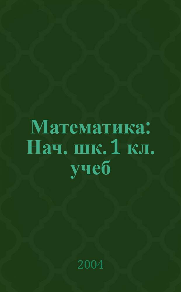 Математика : Нач. шк. 1 кл. учеб = Математика