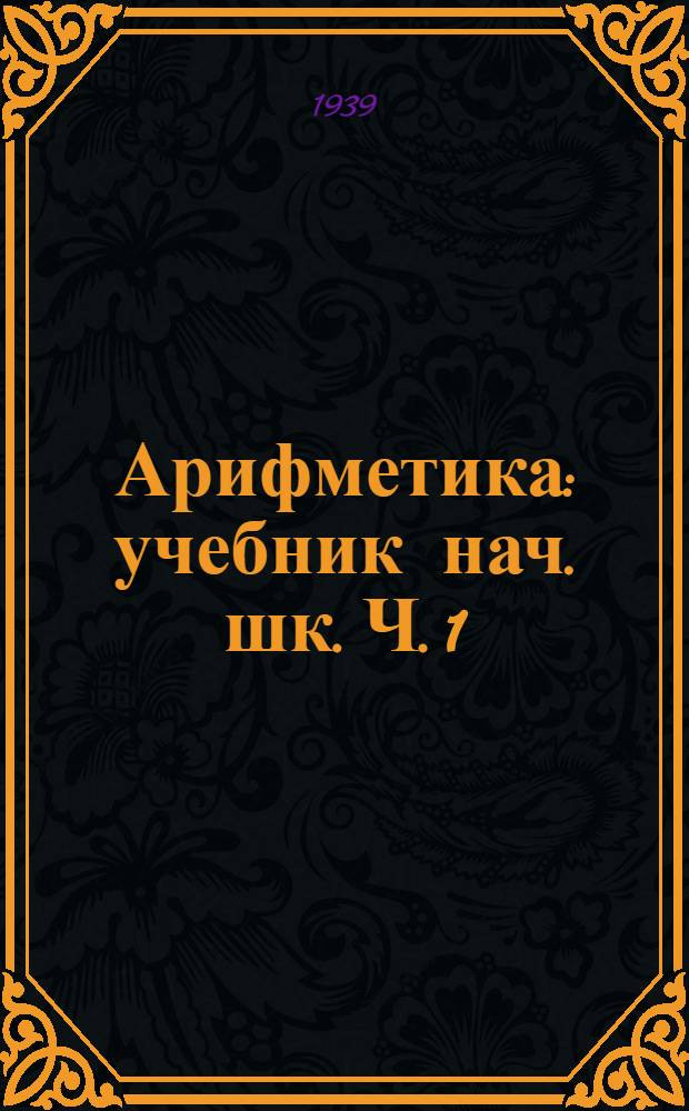 Арифметика : учебник нач. шк. Ч. 1