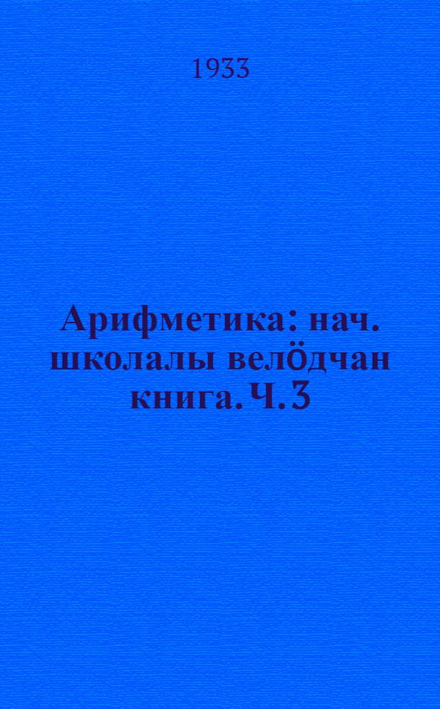 Арифметика : нач. школалы велöдчан книга. Ч. 3