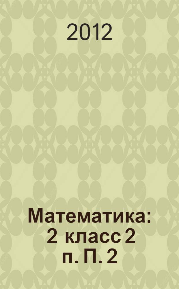 Математика : 2 класс 2 п. П. 2