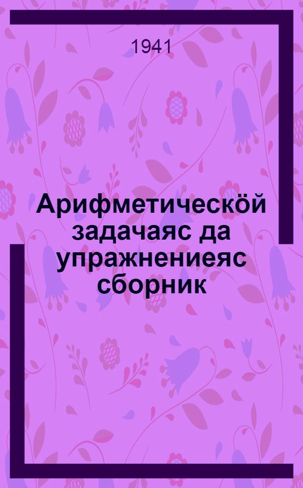 Арифметическ&ouml;й задачаяс да упражнениеяс сборник : начальн&ouml;й школаса... Ч. 4