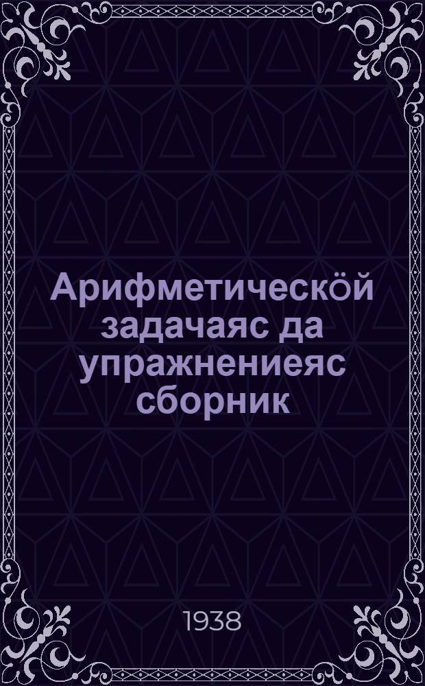 Арифметическöй задачаяс да упражнениеяс сборник : начальнöй школалы. Ч. 2