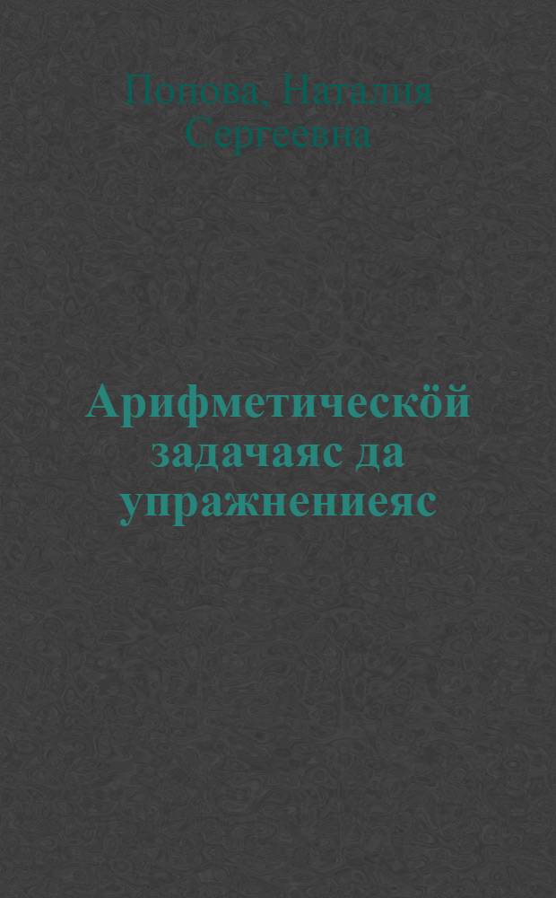 Арифметическöй задачаяс да упражнениеяс = Сборник арифметических задач и упражнений