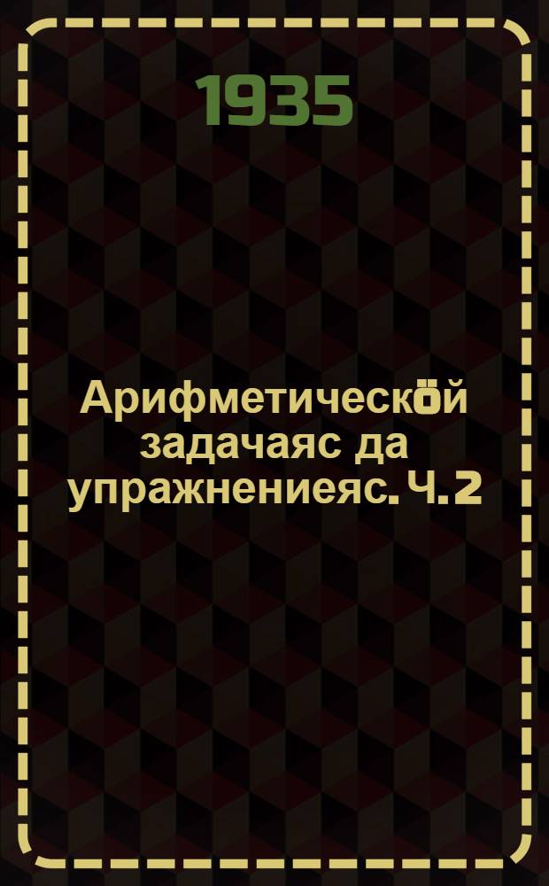 Арифметическöй задачаяс да упражнениеяс. Ч. 2