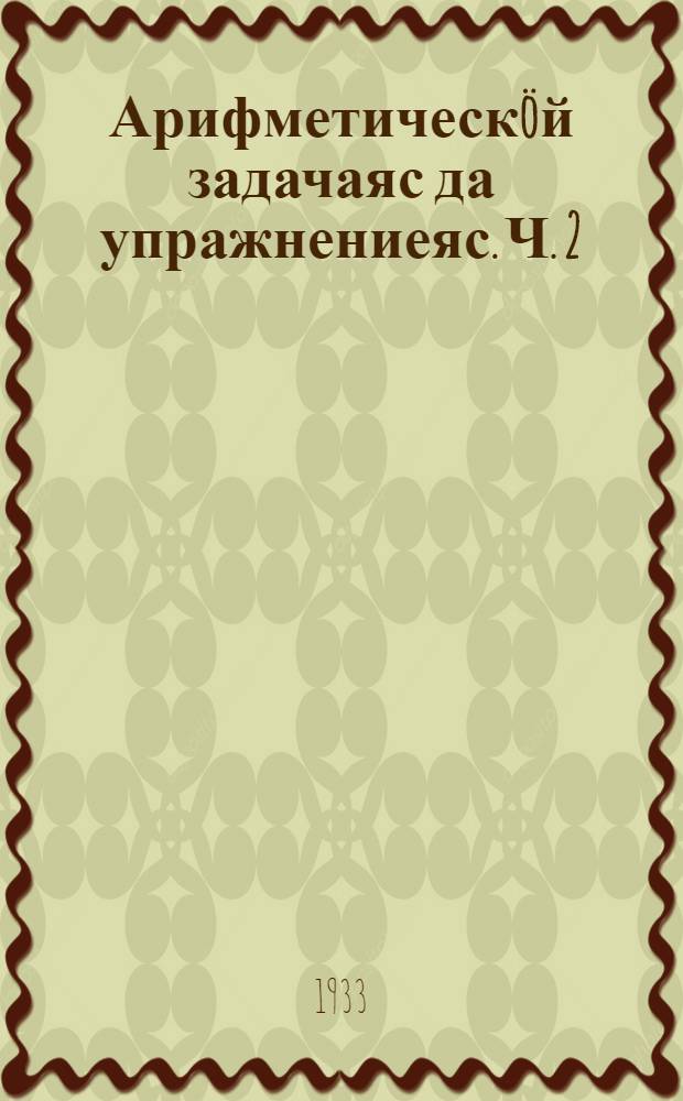 Арифметическöй задачаяс да упражнениеяс. Ч. 2