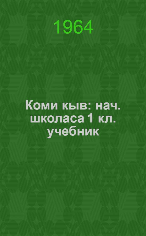 Коми кыв : нач. школаса 1 кл. учебник = Коми язык для 1-го класса