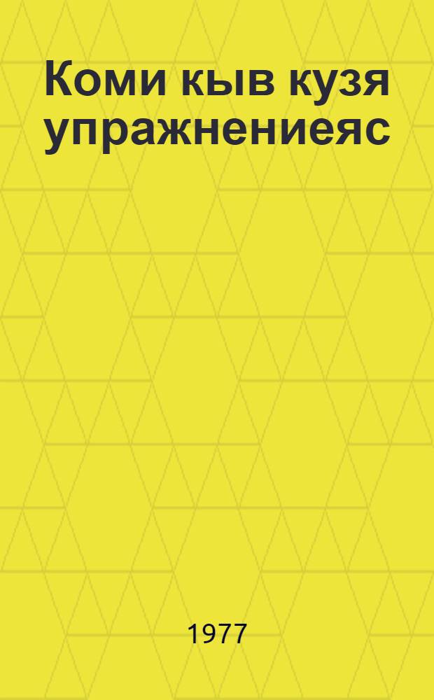 Коми кыв кузя упражнениеяс : (лексика, фонетика, орфоэпия, графика, орфография да морфология) = Упражнения по коми языку