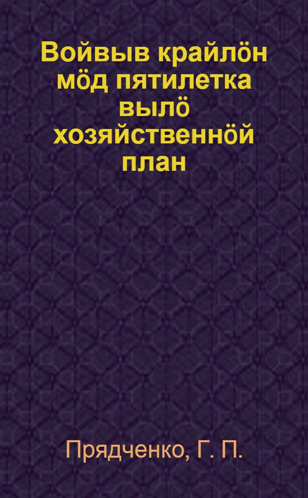 Войвыв крайлöн мöд пятилетка вылö хозяйственнöй план = Хозяйственный план на вторую пятилетку