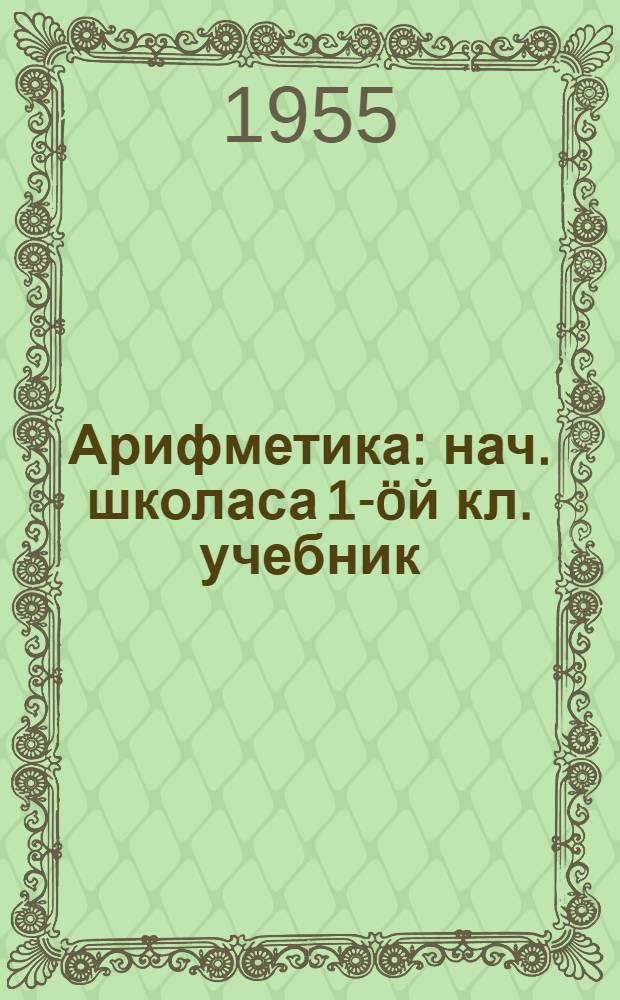 Арифметика : нач. школаса 1-öй кл. учебник = Арифметика для 1 класса начальной школы