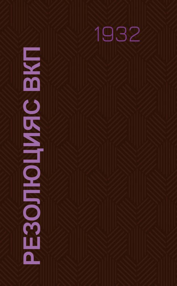 Резолюцияс ВКП(б) XVII конференциял&ouml;н вынсь&ouml;д&ouml;ма ВКП(б) ЦК пленумл&ouml;н 1932-од вося февраль 4-&ouml;д лун&ouml; = Резолюции XVII конференции ВКП(б)