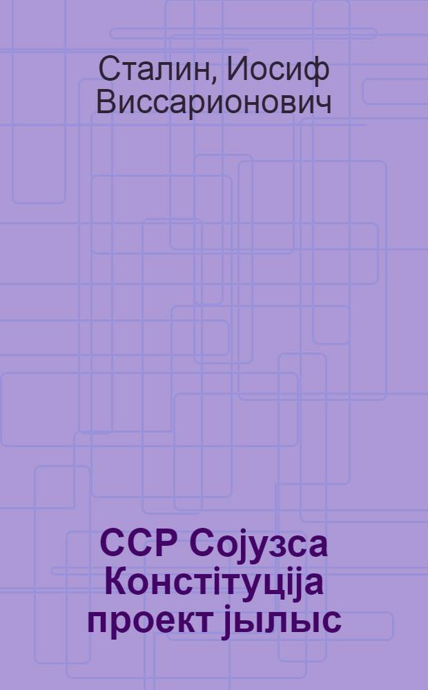ССР Соjузса Констiтуцijа проект jылыс : С&ouml;ветjасл&ouml;н Чрезвычаiн&ouml;j 8 &ouml;d Ставсоjузса сjезd вылы dоклаd 1936-&ouml;d воса ноjабр 25-&ouml;d лун&ouml; = О проекте Конституции Союза ССР