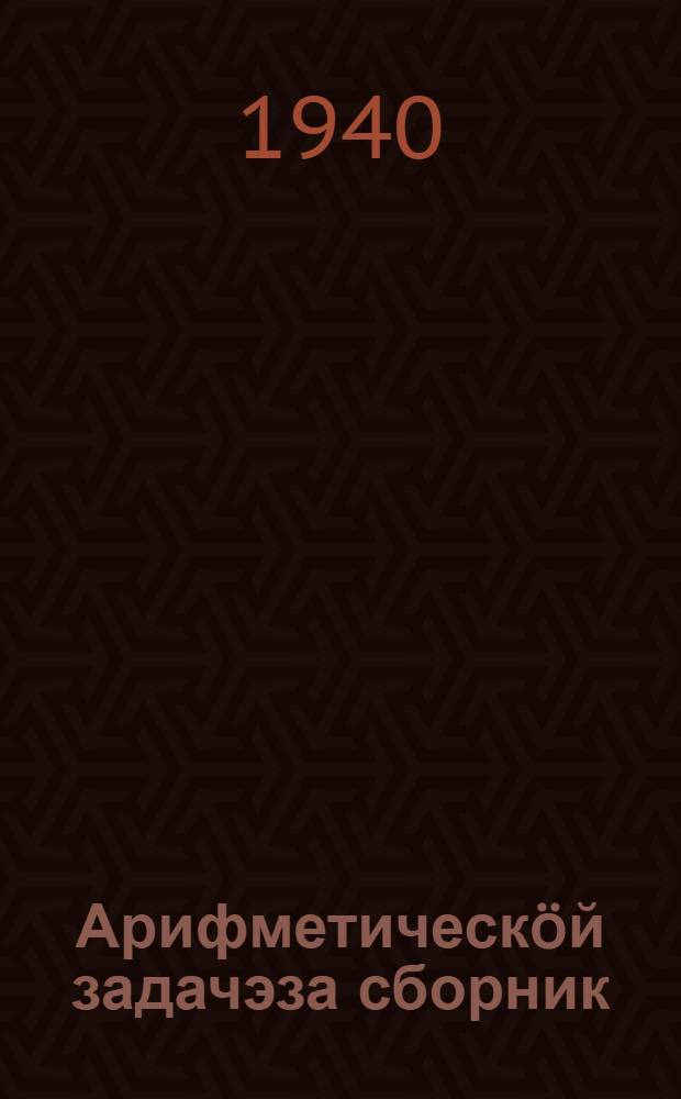 Арифметическöй задачэза сборник : малограмотнöйез школаэз понда = Сборник арифметических задач для школ малограмотных