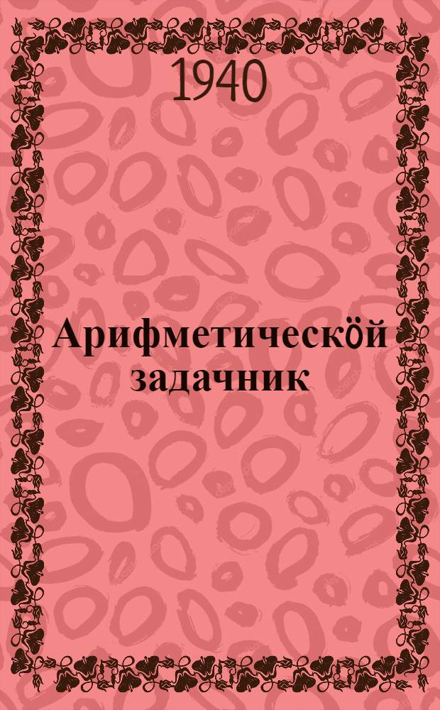 Арифметическöй задачник : грамота школаэз понда = Арифметический задачник для школ грамоты