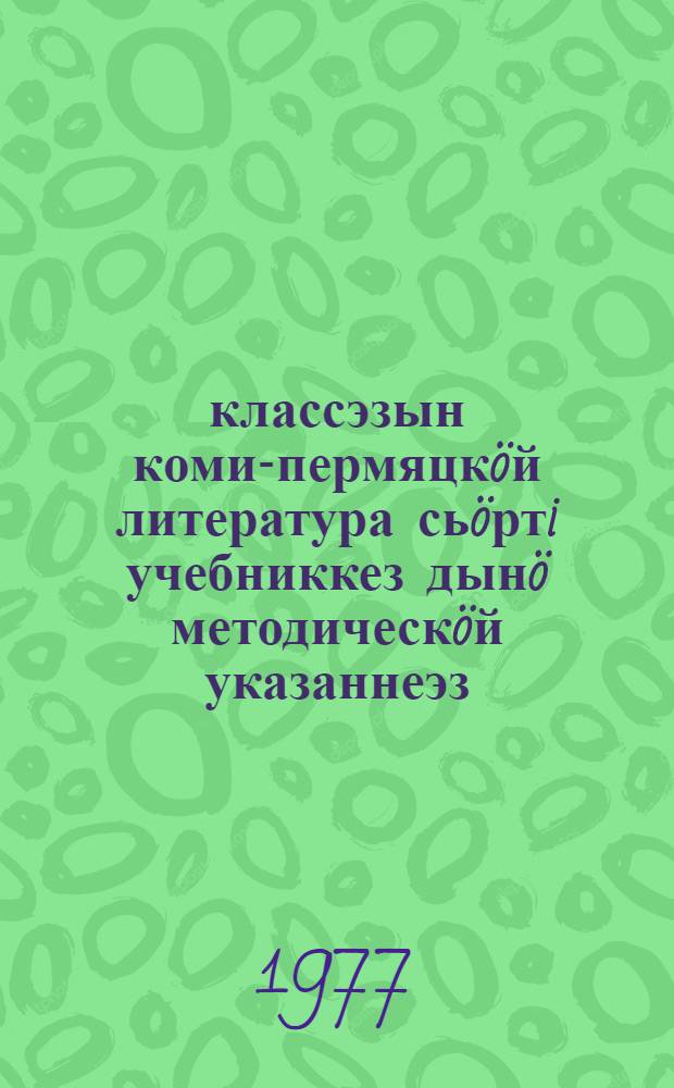 4-6 классэзын коми-пермяцкöй литература сьöртi учебниккез дынö методическöй указаннеэз : велöтiссез понда пособие = Методические указания к хрестоматии по коми-пермяцкой литературе для 4-6 классов