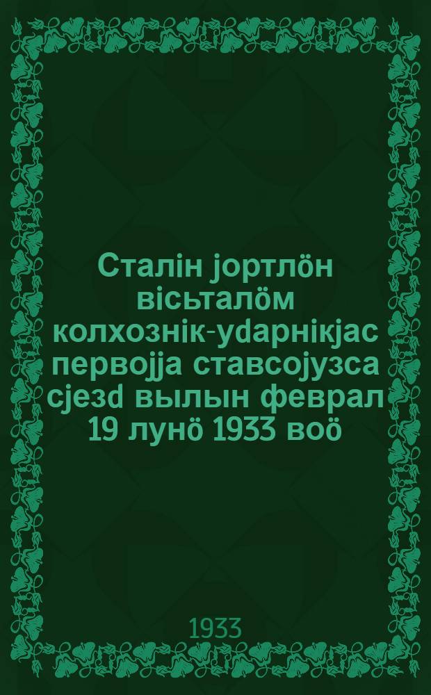 Сталiн jортл&ouml;н вiсьтал&ouml;м колхознiк-уdарнiкjас первоjjа ставсоjузса сjезd вылын феврал 19 лун&ouml; 1933 во&ouml; = Речь тов. Сталина на I Всесоюзном съезде колхозников-ударников
