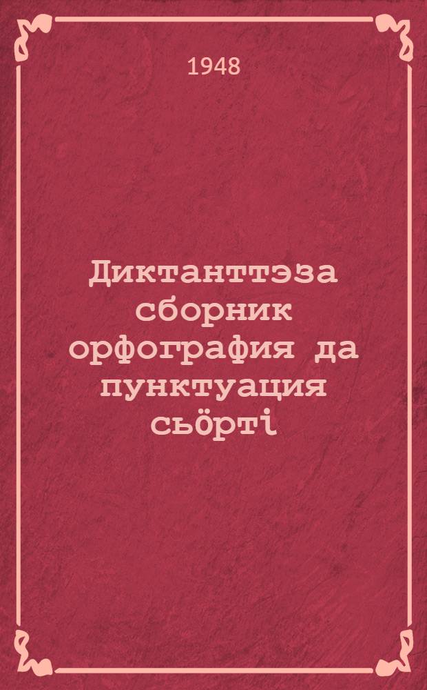 Диктанттэза сборник орфография да пунктуация сьöртi : семилет. шк. велöтiссес понда пособие = Сборник диктантов по орфографии и пунктуации