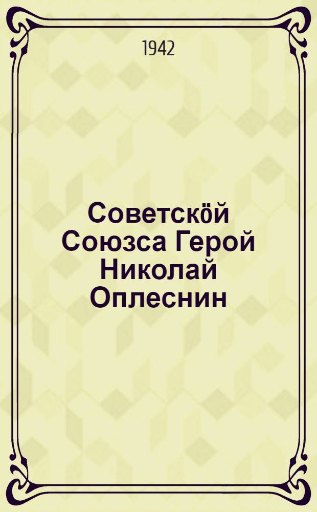 Советск&ouml;й Союзса Герой Николай Оплеснин = Герой Советского Союза Николай Оплеснин
