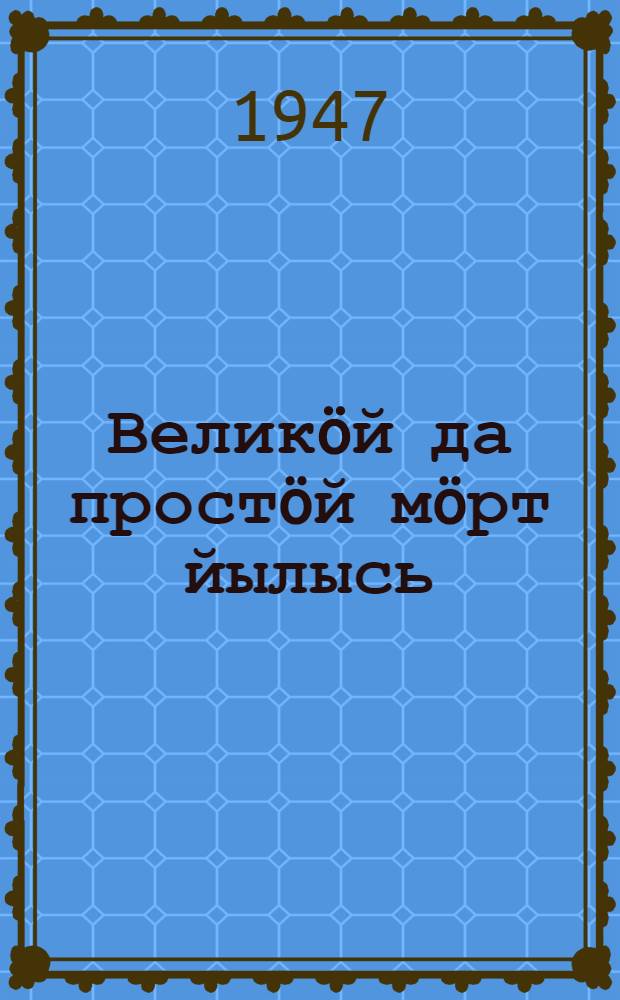 Велик&ouml;й да прост&ouml;й м&ouml;рт йылысь = О великом и простом человеке