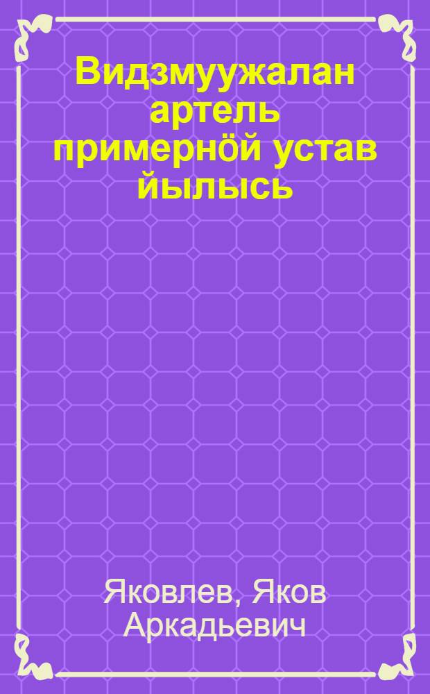 Видзмуужалан артель примернöй устав йылысь : колхозник-ударникъяс ставсоюзса мöдöд съезд вылын ВКП(б) ЦК-са видзму юкöдын юралысьлöн доклад 1935 во февраль 2 лунö = [О примерном уставе сельскохозяйственной артели]