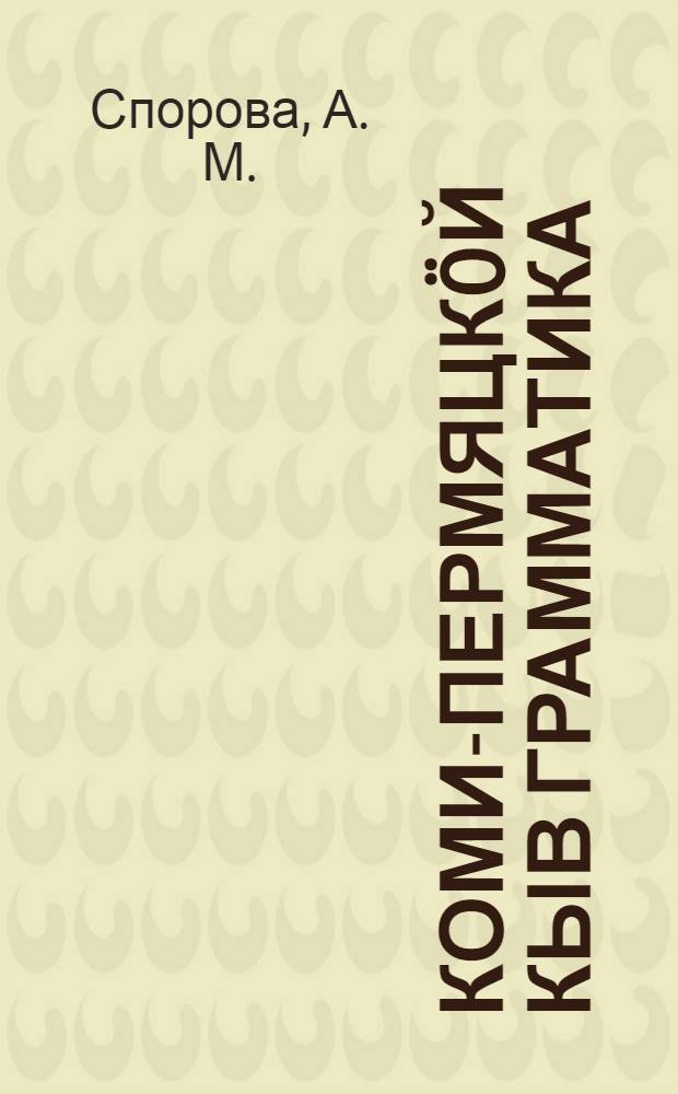 Коми-пермяцкöй кыв грамматика : сред. школа понда учебник. Ч. 1 : Фонетика да морфология