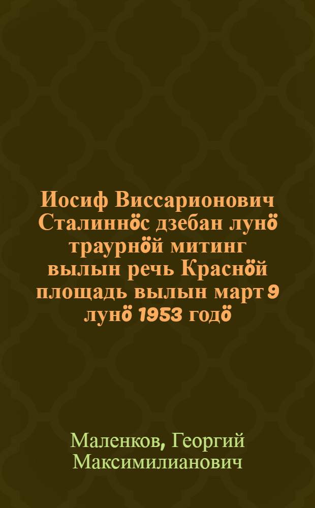 Иосиф Виссарионович Сталиннöс дзебан лунö траурнöй митинг вылын речь Краснöй площадь вылын март 9 лунö 1953 годö = Речь на траурном митинге в день похорон И.В.Сталина на Красной площади 9 марта 1953 года