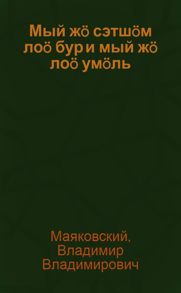 Мый ж&ouml; сэтш&ouml;м ло&ouml; бур и мый ж&ouml; ло&ouml; ум&ouml;ль = Что такое хорошо и что такое плохо