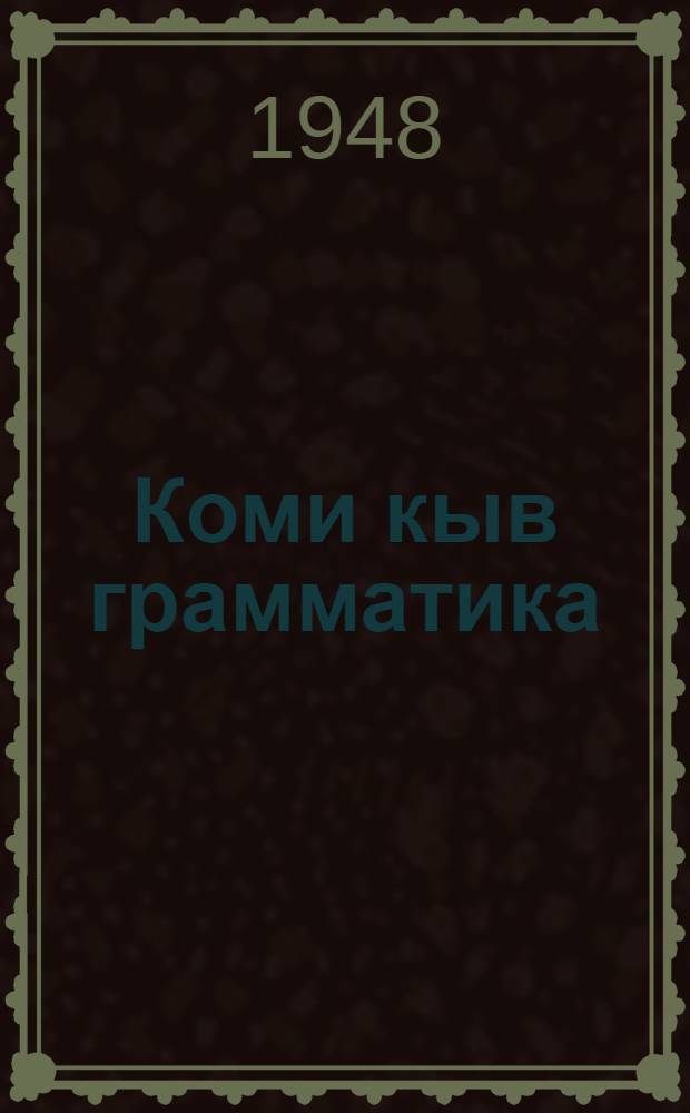 Коми кыв грамматика : нач. школа 3 да 4 классэз понда = [Грамматика коми пермяцкого языка для 3 и 4 классов начальной школы]