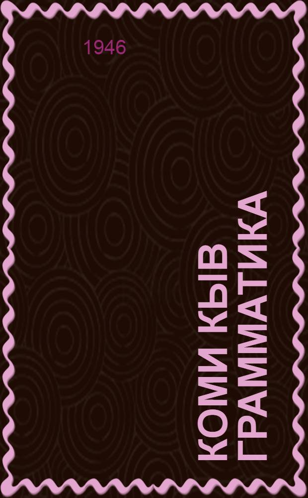 Коми кыв грамматика : нач. школа 3 да 4 классэз понда = [Грамматика коми пермяцкого языка для 3 и 4 классов начальной школы]
