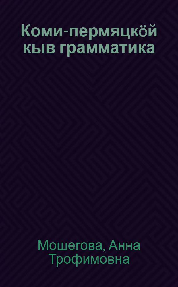 Коми-пермяцкöй кыв грамматика : нач. школаись 1 да 2 кл. понда = Грамматика коми-пермяцкого языка