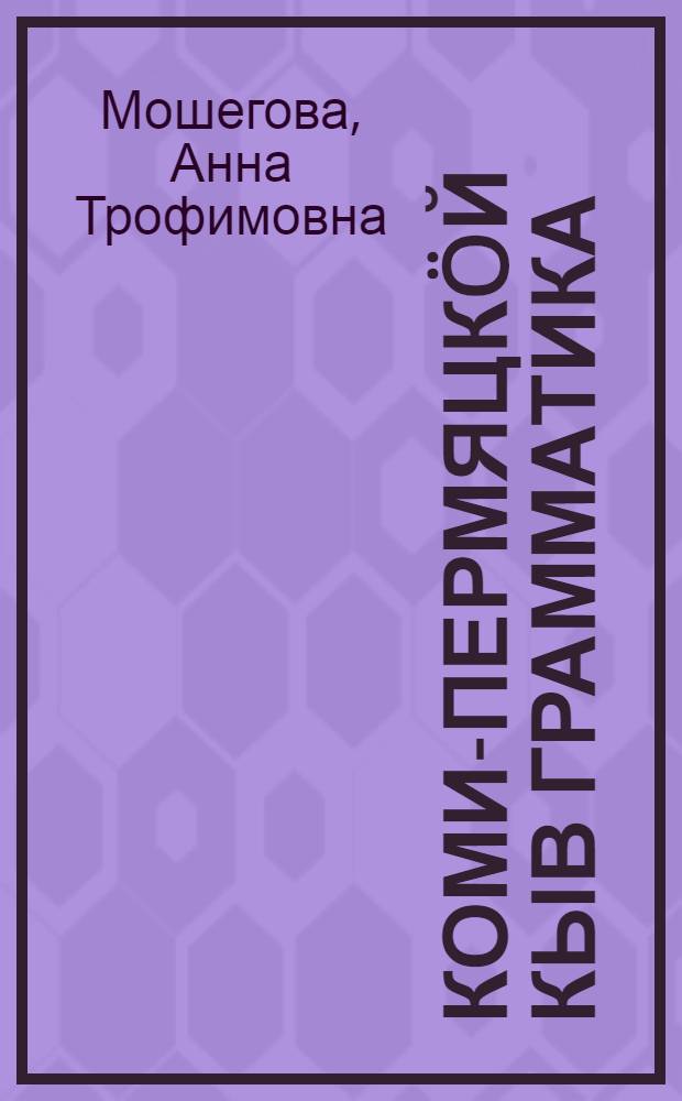 Коми-пермяцкöй кыв грамматика : нач. школаись 3 да 4 кл. понда = Грамматика коми-пермяцкого языка для 3-4 классов