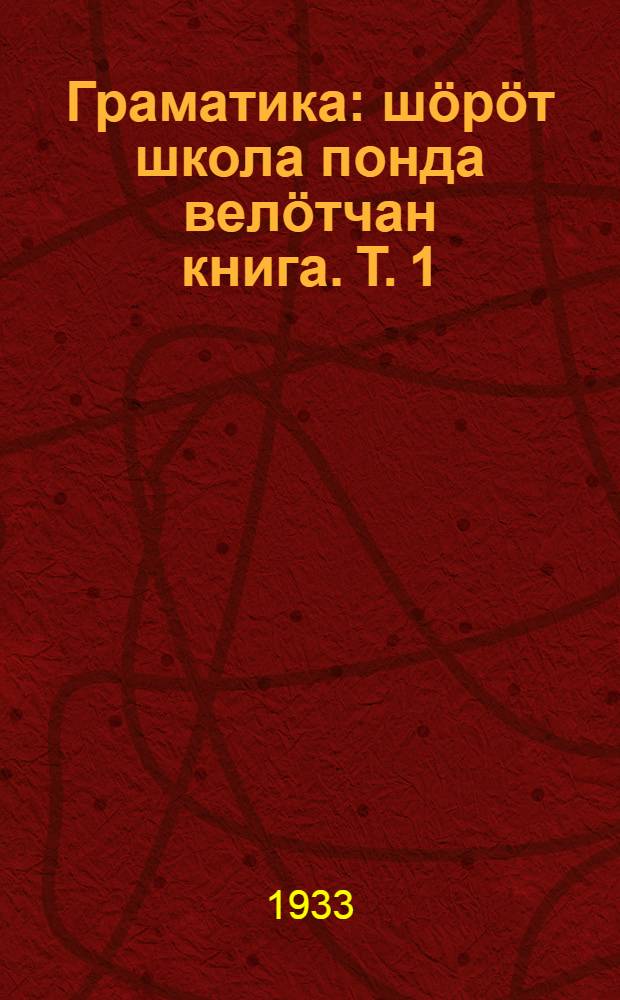 Граматика : шöрöт школа понда велöтчан книга. Т. 1 : Морфология
