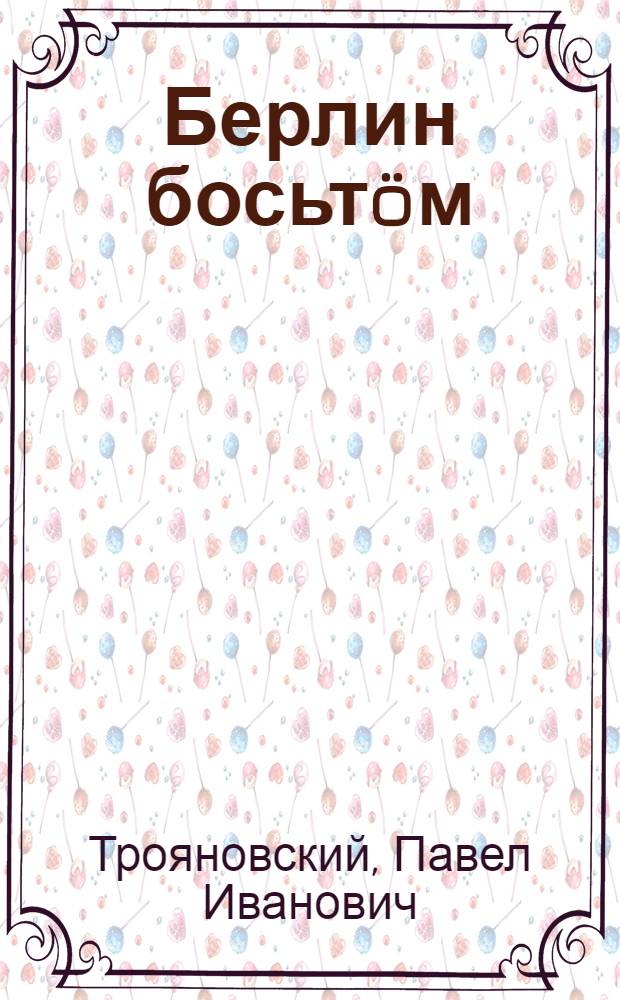 Берлин босьтöм : воен. корреспондентлöн гижöдъяс = Взятие Берлина